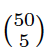 Image of a 50 choose 5 binomial expression.